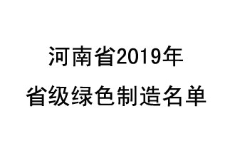 9月19日，河南省2019年省級綠色制造名單公布了